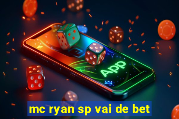 mc ryan sp vai de bet